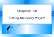 1 Chapter 10 Picking the Equity Players. 2 You buy a stock, and when it goes up, you sell it. If it doesn’t go up, don’t buy it. - Will Rogers