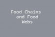 Food Chains and Food Webs. What is a food chain? A food chain is “a sequence of organisms, each of which uses the next, lower member of the sequence as