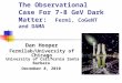 The Observational Case For 7-8 GeV Dark Matter : Fermi, CoGeNT and DAMA Dan Hooper Fermilab/University of Chicago University of California Santa Barbara