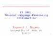 1 CS 388: Natural Language Processing Introduction Raymond J. Mooney University of Texas at Austin