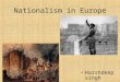 Nationalism in Europe Harshdeep singh. Topics The French Revolution and the Idea of the NationThe French Revolution and the Idea of the Nation From the