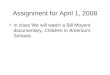 Assignment for April 1, 2008 In class We will watch a Bill Moyers’ documentary, Children in America’s Schools