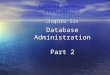 Database Administration Part 2 Chapter Six CSCI260 Database Applications