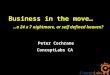 Business in the move… …a 24 x 7 nightmare, or self defined heaven? Peter Cochrane ConceptLabs CA