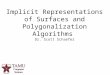 Implicit Representations of Surfaces and Polygonalization Algorithms Dr. Scott Schaefer