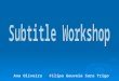 Ana OliveiraFilipa GouveiaSara Trigo. Subtitle Workshop → It’s free software →It's one of the most efficient and complete subtitle editing tools → It's