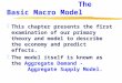 Chapter 12 -- The Basic Macro Model zThis chapter presents the first examination of our primary theory and model to describe the economy and predict effects