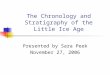 The Chronology and Stratigraphy of the Little Ice Age Presented by Sara Peek November 27, 2006
