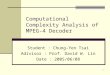 1 Computational Complexity Analysis of MPEG-4 Decoder Student : Chung-Yen Tsai Adivisor : Prof. David W. Lin Date : 2005/06/08