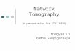 Network Tomography (A presentation for STAT 593E) Mingyan Li Radha Sampigethaya