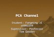 PCA Channel Student: Fangming JI u4082259 Supervisor: Professor Tom Geoden