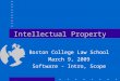 Intellectual Property Boston College Law School March 9, 2009 Software - Intro, Scope