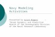 Navy Modeling Activities Presented by Erick Rogers “Ocean Dynamics and Prediction” Branch of the Oceanography Division of the Naval Research Laboratory