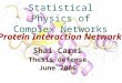 Statistical Physics of Complex Networks Shai Carmi Thesis defense June 2006 Protein Interaction Networks