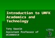 Introduction to UMFK Academics and Technology Tony Gauvin Assistant Professor of eCommerce