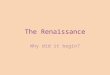 The Renaissance Why did it begin?. One Cause of Renaissance: The Crusades Crusaders encountered new products while in the Middle East This increased demand