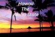 Hawaii The Aloha State The 50 th State About Hawaii… 50 th state Iolani Palace is the only royal grounds in the US Most isolated population center on