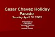 Cesar Chavez Holiday Parade Sunday April 3 rd 2005 Presented by: Dani Pe ñ a Vanessa Martinez And Loubna Qutami