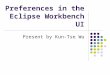 Preferences in the Eclipse Workbench UI Present by Kun-Tse Wu