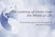 The Lordship of Christ Over the Whole of Life An Introduction to the Thought of Abraham Kuyper