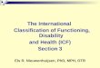 The International Classification of Functioning, Disability and Health (ICF) Section 3 Els R. Nieuwenhuijsen, PhD, MPH, OTR