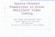 Source-Channel Prediction in Error Resilient Video Coding Hua Yang and Kenneth Rose Signal Compression Laboratory ECE Department University of California,