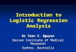 Introduction to Logistic Regression Analysis Dr Tuan V. Nguyen Garvan Institute of Medical Research Sydney, Australia