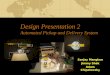 Design Presentation 2 Automated Pickup and Delivery System Sanjay Manglam Jimmy Shek Adam Chipalowsky