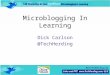 Microblogging In Learning Dick Carlson @TechHerding