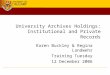 University Archives Holdings: Institutional and Private Records Karen Buckley & Regina Landwehr Training Tuesday 12 December 2006