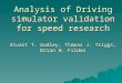 Analysis of Driving simulator validation for speed research Stuart T. Godley, Thomas J. Triggs, Brian N. Fildes