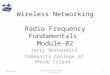 Wireless Networking Radio Frequency Fundamentals Module-02 Jerry Bernardini Community College of Rhode Island 6/30/2015Wireless Networking J. Bernardini1