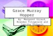 Grace Murray Hopper By: Margaret Girard, Brandon Fitzgerald and Tabitha Thibault