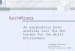 ArchMiner An exploratory data analysis tool for the Center for the Built Environment Stephanie Hornung Leah Zagreus Masters Candidates 2003