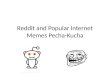 Reddit and Popular Internet Memes Pecha-Kucha. What is Reddit? Front page of the internet Social News Aggregator Community driven Social Book marking