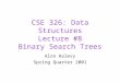 CSE 326: Data Structures Lecture #8 Binary Search Trees Alon Halevy Spring Quarter 2001