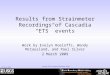2-3 March 2009 Cascadia 2007 and Beyond Workshop, Seattle Results from Strainmeter Recordings of Cascadia “ETS” events Work by Evelyn Roeloffs, Wendy McCausland,