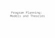 Program Planning: Models and Theories. Why Theories and Models? Builds clarity in understanding targeted health behavior and environmental context