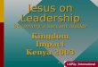 1 Jesus on Leadership Becoming a servant leader Kingdom Impact Kenya 2003