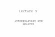 Lecture 9 Interpolation and Splines. Lingo Interpolation – filling in gaps in data Find a function f(x) that 1) goes through all your data points 2) does