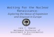 Waiting for the Nuclear Renaissance: Exploring the Nexus of Expansion and Disposal in Europe Jane I. Dawson Weinmann Professor of Government & Environmental