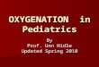 OXYGENATION in Pediatrics By Prof. Unn Hidle Updated Spring 2010