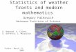 Statistics of weather fronts and modern mathematics Gregory Falkovich Weizmann Institute of Science Exeter, March 31, 2009 D. Bernard, A. Celani, G. Boffetta,