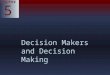 Chapter 5 Decision Makers and Decision Making. Who are the Decision Makers in Business? McGraw-Hill © 2004 The McGraw-Hill Companies, Inc. All rights