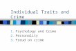 Individual Traits and Crime 1.Psychology and Crime 2.Personality 3.Freud on crime
