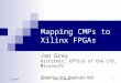 1/20/05CMPs on FPGAs 1 Mapping CMPs to Xilinx FPGAs Jan Gray Architect, Office of the CTO, Microsoft (fpgacpu.org, fpga-cpu list)
