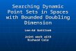 Searching Dynamic Point Sets in Spaces with Bounded Doubling Dimension Lee-Ad Gottlieb Joint work with Richard Cole