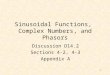 1 Sinusoidal Functions, Complex Numbers, and Phasors Discussion D14.2 Sections 4-2, 4-3 Appendix A