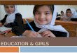 EDUCATION & GIRLS. Accessibility of Girls to Education  Total children in school 5.4 million, only 2.3 million of girls are in schools  Still 60% of