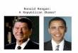 Ronald Reagan: A Republican Obama?. I. The Three Parts of the Republican Party A. Economic Conservatives & Laissez-Faire: Low Taxes, Low Govt. Spending,